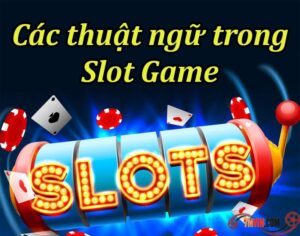 Nắm trọn các thuật ngữ Slot Game hiện nay