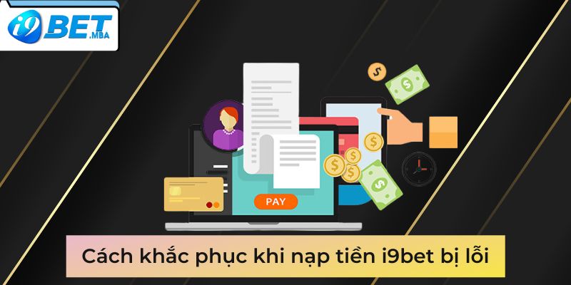 Cách khắc phục khi nạp tiền i9bet bị lỗi