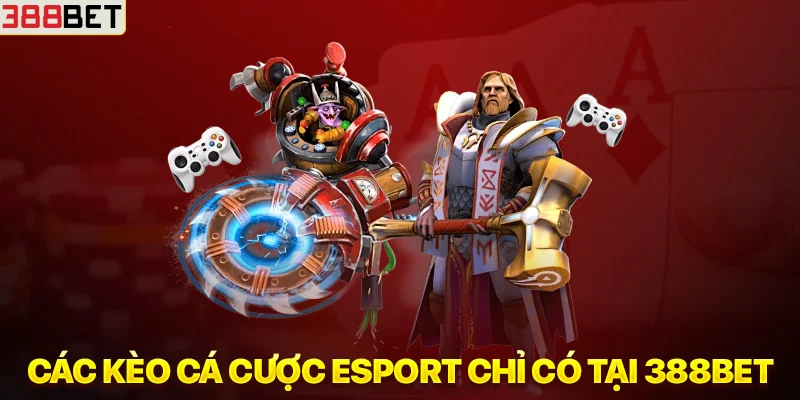 Các kèo Cá cược Esport chỉ có tại 388BET