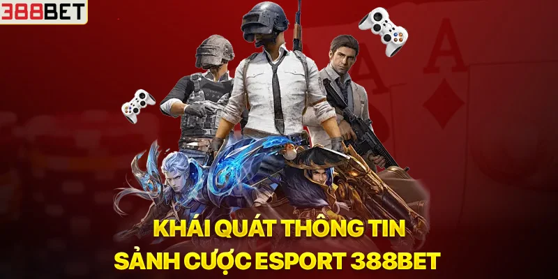 Khái quát thông tin sảnh cược Esport 388BET