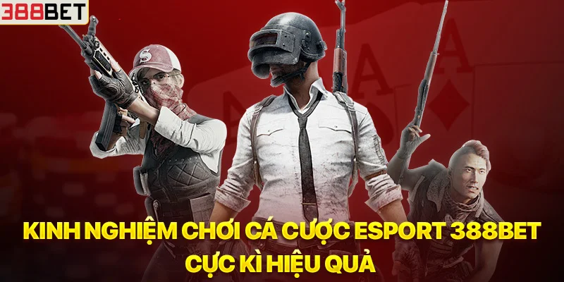 Kinh nghiệm chơi cá cược Esport 388BET cực kì hiệu quả