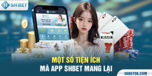 Một số tiện ích mà app SHBET mang lại 