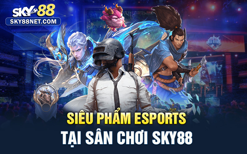 Siêu phẩm Esports tại sân chơi Sky88