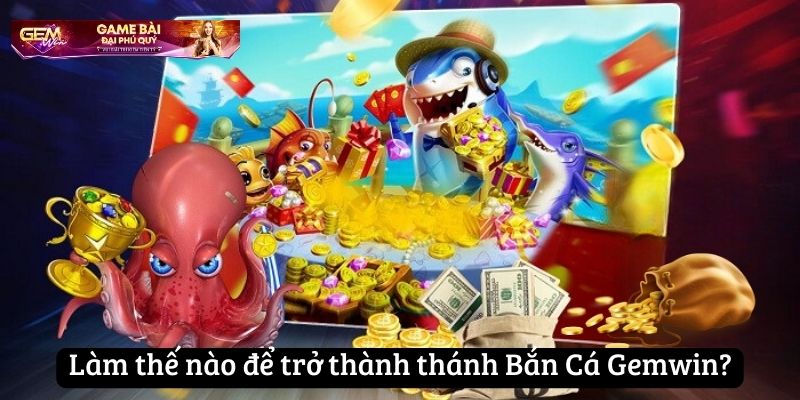 Làm thế nào để trở thành thánh Bắn Cá Gemwin?