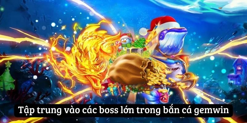 Tập trung vào các boss lớn trong bắn cá gemwin