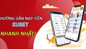 Ưu điểm khi nạp tiền KUBET là gì?