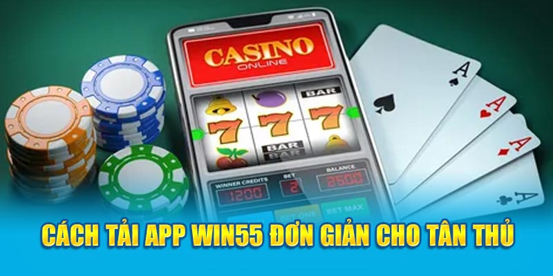 Cách tải app Win55 đơn giản cho tân thủ