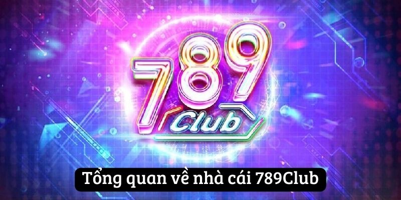 Tổng quan về nhà cái 789Club