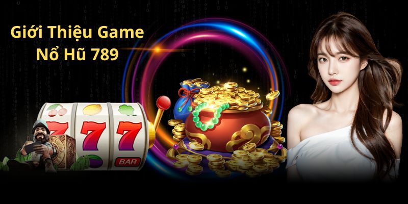 Giới thiệu game Nổ hũ 789