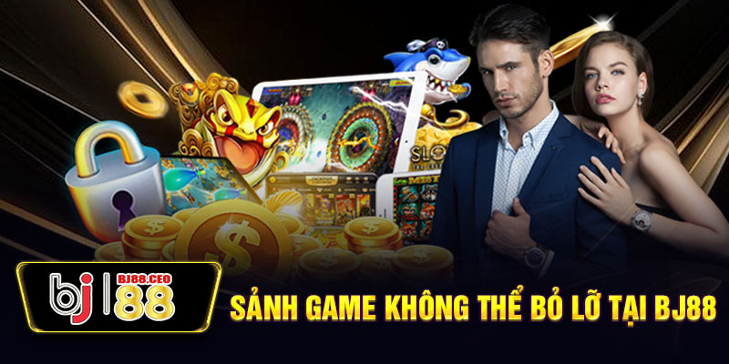 Những sảnh game không thể bỏ lỡ tại BJ88