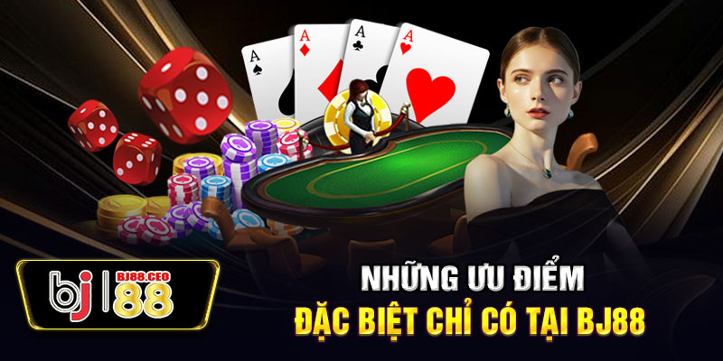 Những ưu điểm đặc biệt chỉ có tại BJ88