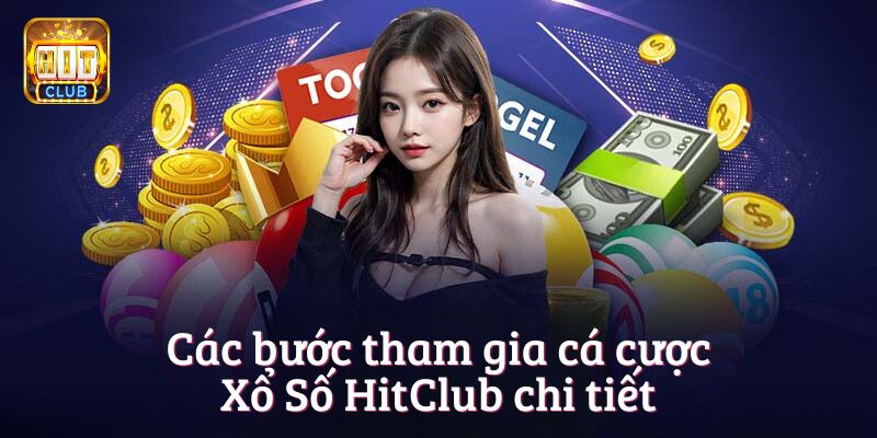 Các bước tham gia cá cược Xổ Số HitClub chi tiết