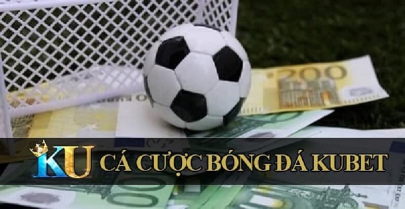 Vì sao nên cá cược bóng đá Kubet?