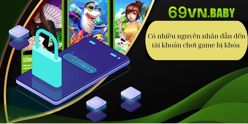 Có nhiều nguyên nhân dẫn đến tài khoản chơi game bị khóa 