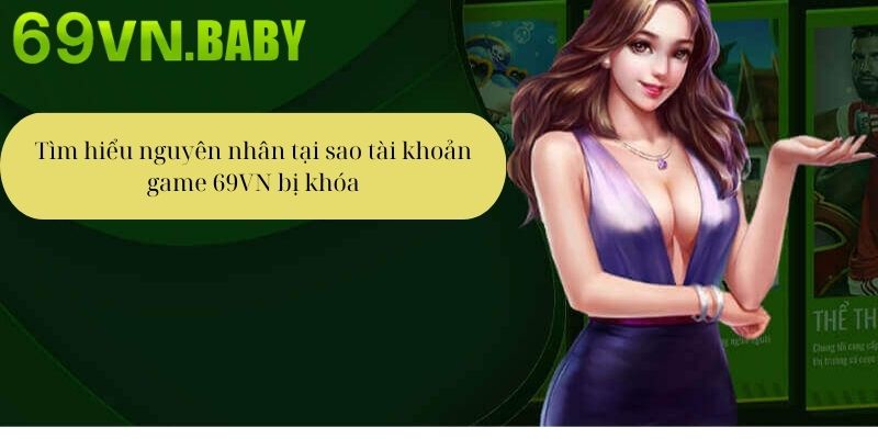 Tìm hiểu nguyên nhân tại sao tài khoản game 69VN bị khóa