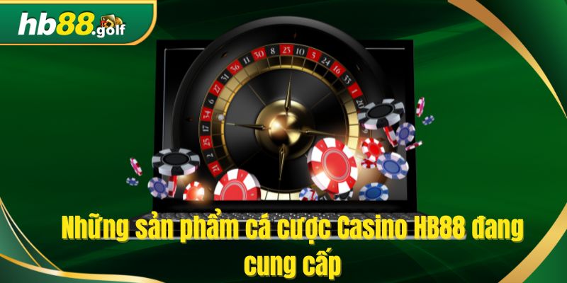 Những sản phẩm cá cược Casino HB88 đang cung cấp