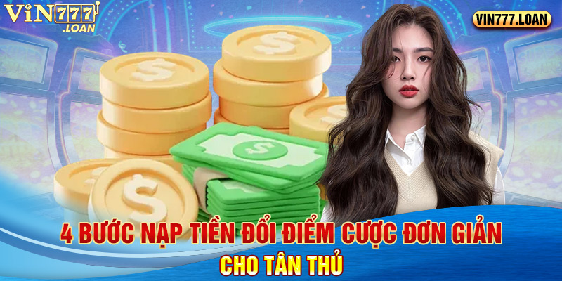 4 bước nạp tiền đổi điểm cược đơn giản cho tân thủ