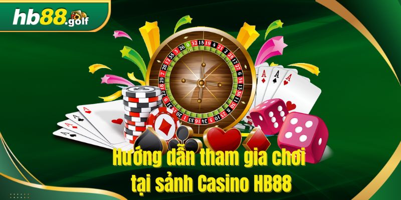 Hướng dẫn tham gia chơi tại sảnh Casino HB88