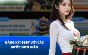 Đăng ký i9bet với các bước đơn giản siêu tiện lợi