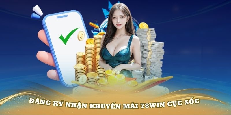 Đăng ký nhận khuyến mãi 78Win cực sốc