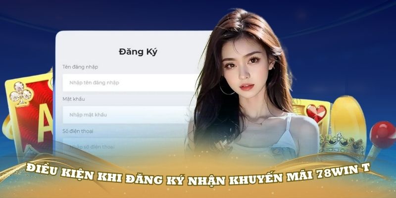 Điều kiện khi đăng ký nhận khuyến mãi 78Win từ nhà cái