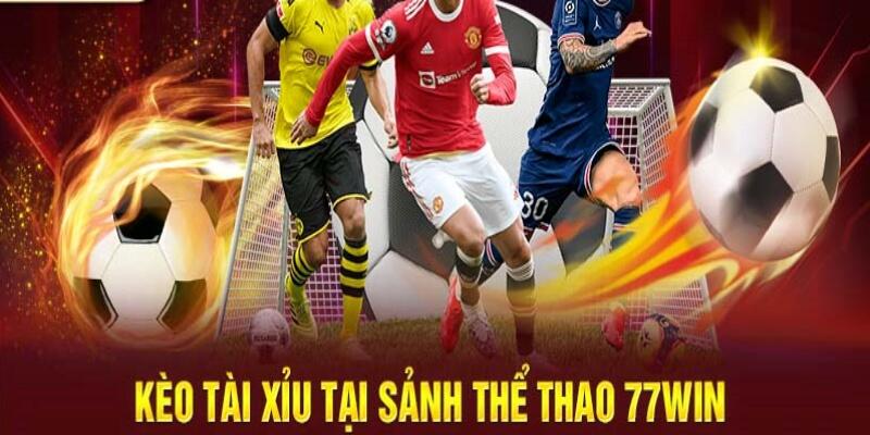 Kèo tài xỉu tại thể thao 77win