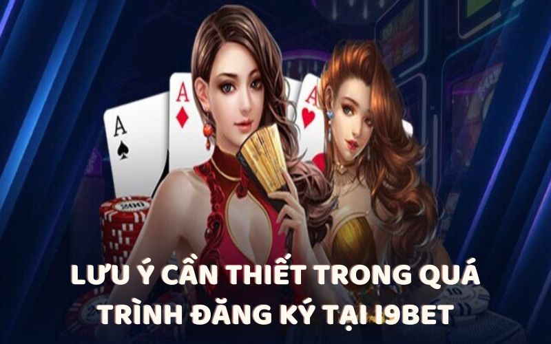 Lưu ý cần thiết trong quá trình đăng ký tại i9bet