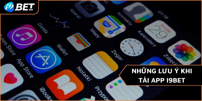 Những lưu ý khi tải app I9BET cược thủ cần biết 