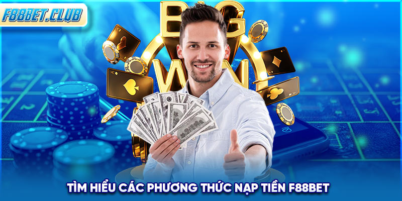 Tìm hiểu các phương thức nạp tiền F88BET 