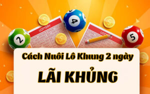 Chia sẻ bí kíp nuôi cặp lô khung 2 ngày