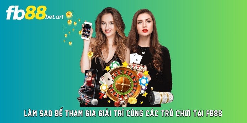 Làm sao để tham gia giải trí cùng các trò chơi tại FB88