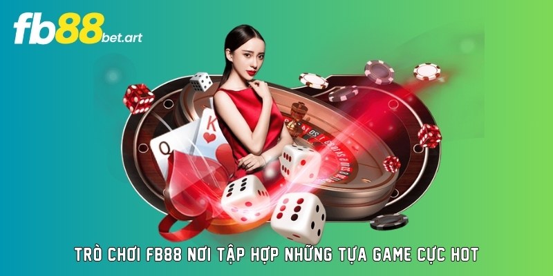 Trò chơi FB88 nơi tập hợp những tựa game cực hot