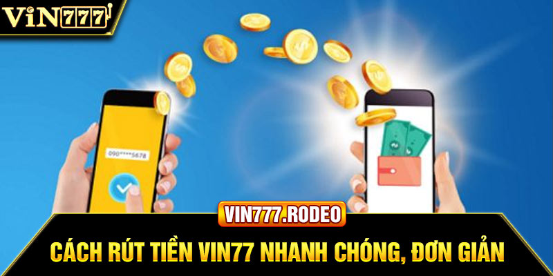 Cách rút tiền Vin777 nhanh chóng, đơn giản