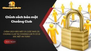 Chinh-sach-bao-mat-ca-cuoc-nha-cai-Choang-Club-tai-Choangclub-tv-co-gi-dac-biet-an-toan