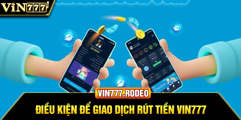 Điều kiện để giao dịch rút tiền Vin777