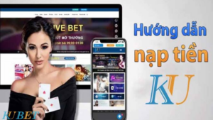 Hướng dẫn chi tiết cách nạp tiền Kubet