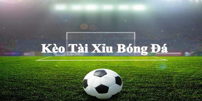 Kèo Tài Xỉu Bóng Đá là gì?