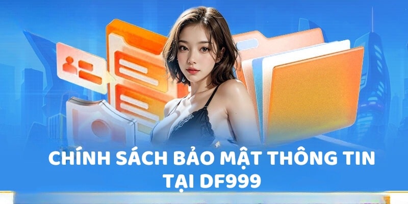 Chính sách bảo mật thông tin tại DF999