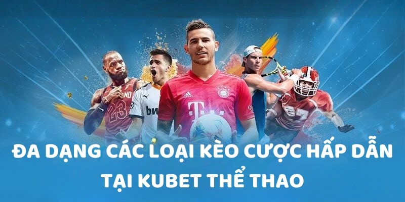 Đa dạng các loại kèo cược hấp dẫn tại Kubet thể thao