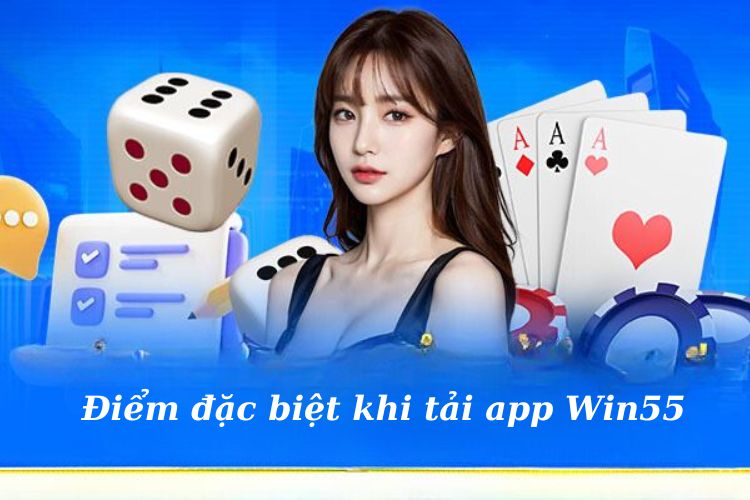 Điểm đặc biệt khi tải app Win55