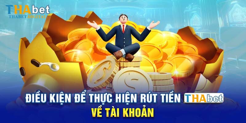 Điều kiện để thực hiện rút tiền Thabet về tài khoản