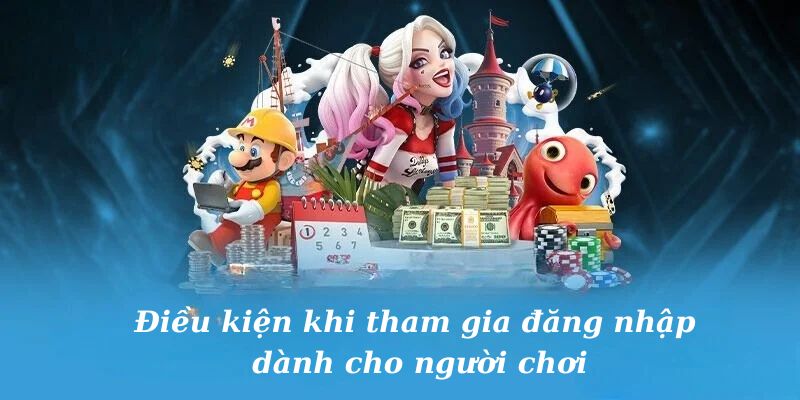 Điều kiện khi tham gia đăng nhập dành cho người chơi