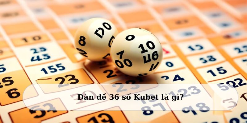 Giải thích về dàn đề 36 số Kubet 