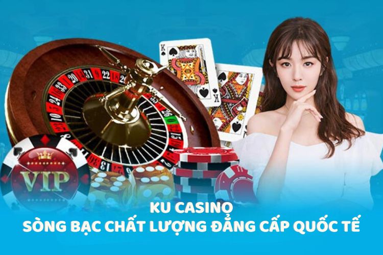 KU Casino - Sòng bạc chất lượng đẳng cấp quốc tế