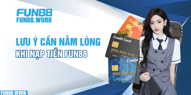 Lưu ý cần nằm lòng khi nạp tiền Fun88