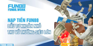 Lưu ý cần nằm lòng khi nạp tiền Fun88