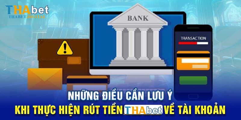 Những điều cần lưu ý khi thực hiện rút tiền Thabet về tài khoản