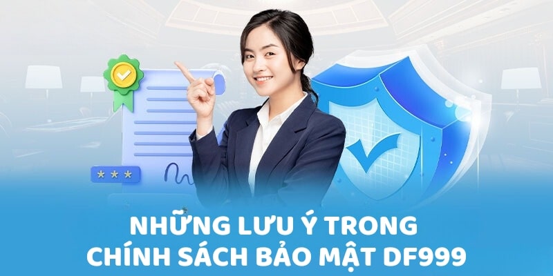 Những điều lưu ý trong chính sách bảo mật DF999 