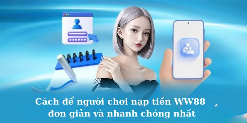 Phương thức nạp tiền WW88 đơn giản và nhanh chóng 