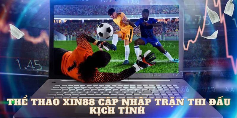 Thể thao Xin88 cập nhập trận thi đấu kịch tính và kèo cược khác nhau